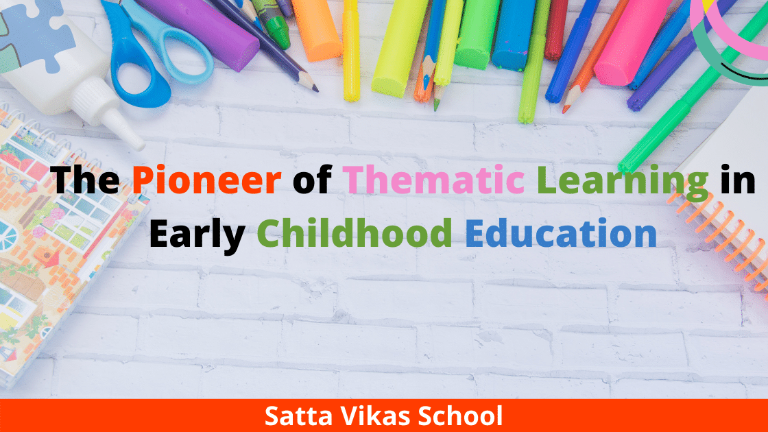 The pioneer of Thematic Learning in Early Childhood Education