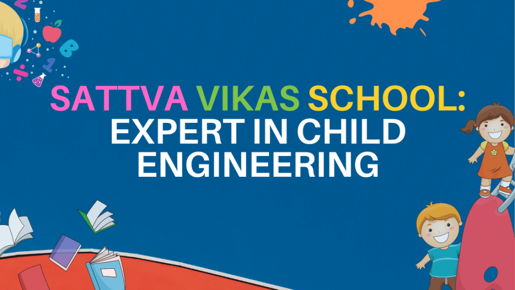 Sattva Vikas School: Expert in Child Engineering